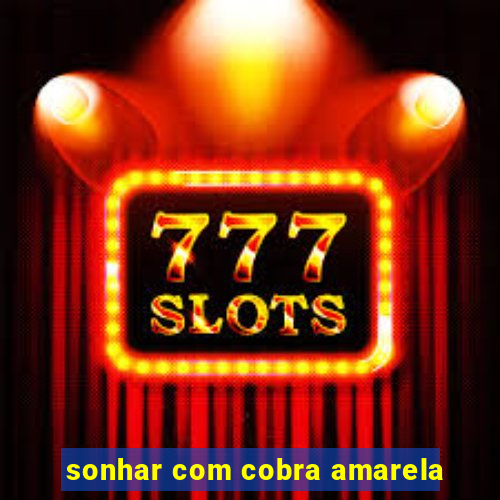 sonhar com cobra amarela